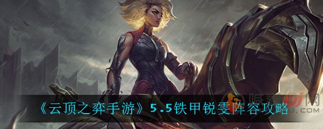 云顶之弈手游5.5铁甲锐雯怎么玩 云顶之弈手游5.5铁甲锐雯阵容攻略