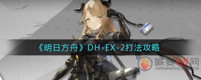 明日方舟DH-EX-2怎么打 明日方舟DH-EX-2打法攻略