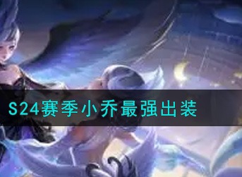 王者荣耀S24赛季小乔怎么出装 王者荣耀S24赛季小乔最强出装