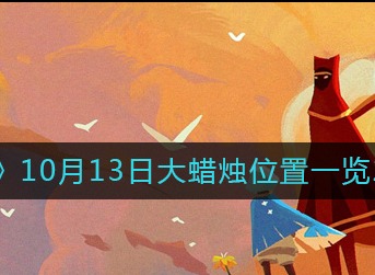 光遇2022年10月13日大蜡烛的位置在哪里 大蜡烛的位置分享