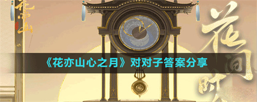花亦山心之月对对子答案大全2022 对对子答案汇总