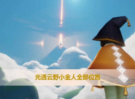 光遇云野小金人全部位置一览 云野小金人最新位置介绍