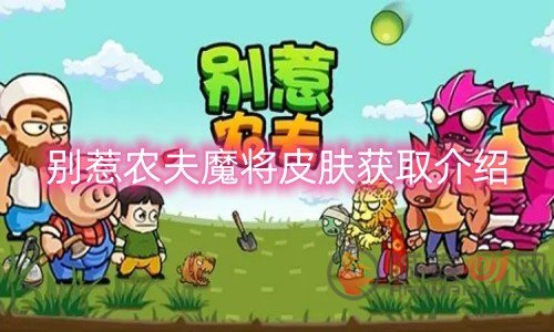 别惹农夫魔将怎么获得-别惹农夫魔将皮肤获取介绍