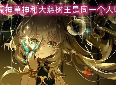 原神草神和大慈树王是同一个人吗 草神和大慈树王详情