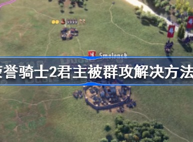 荣誉骑士2君主被群攻该怎么办 被群攻解决办法