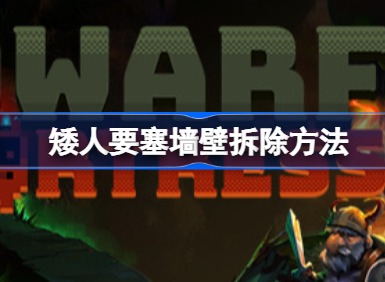 矮人要塞墙壁该怎么拆除 矮人要塞墙壁拆除方法