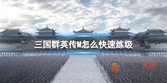 三国群英传M该怎么快速练级 三国群英传m快速升级方法