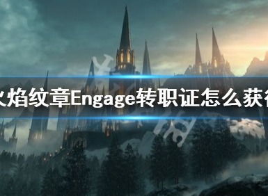 火焰纹章engage转职证该怎么获得 火焰纹章engage转职证获得攻略