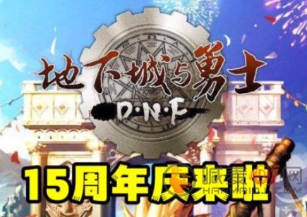 DNF15周年庆什么时候开始 DNF15周年庆时间