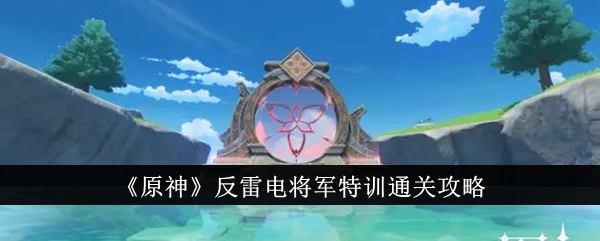 原神反雷电将军特训怎么过 原神反雷电将军特训通关攻略