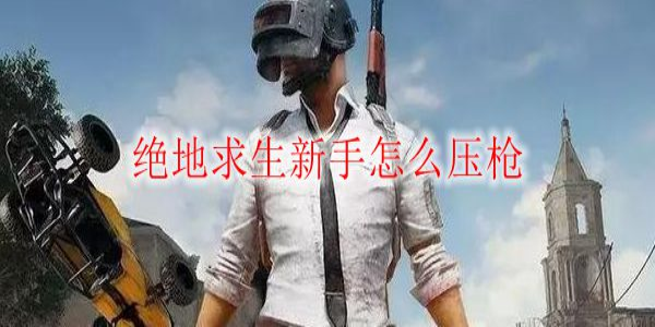 绝地求生新手怎么压枪 PUBG压枪技巧分享