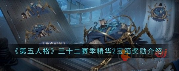 第五人格32赛季精华2皮肤有什么 第五人格32赛季精华2宝箱内容介绍