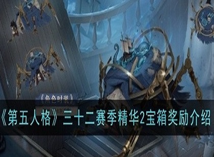 第五人格32赛季精华2皮肤有什么 第五人格32赛季精华2宝箱内容介绍