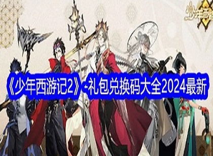 少年西游记2礼包码有哪些 少年西游记2最新礼包码大全2024