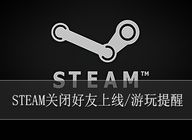 steam怎么关闭好友上线提醒 steam关闭好友上线和游玩提醒的方法介绍