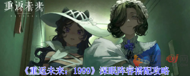 重返未来1999深眠阵容搭配推荐 重返未来1999深眠阵容搭配最新攻略